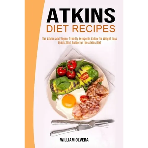Atkins Diet Recipes: The Atkins and Vegan-friendly Ketogenic Guide for Weight Loss (Quick Start Guide for the Atkins Diet) - Paperback