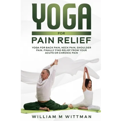 Yoga for Pain Relief: Yoga Back Pain, Neck Pain, Shoulder Pain, Finally Find Relief From Your Acute or Chronic Pain - Paperback