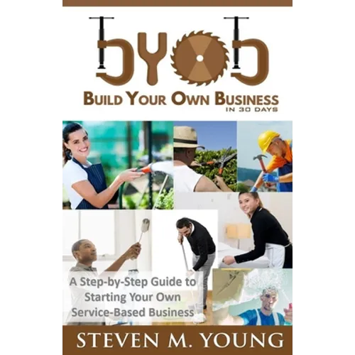 BYOB: Build Your Own Business in 30 Days! (bw version): A Step-by-Step Guide to Starting Your Own Service-Based Business - Paperback