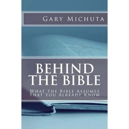 Behind the Bible: What the Bible Assumes That You Already Know - Paperback