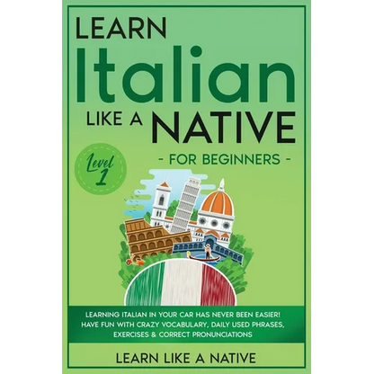 Learn Italian Like a Native for Beginners - Level 1: Learning Italian in Your Car Has Never Been Easier! Have Fun with Crazy Vocabulary, Daily Used Ph - Paperback