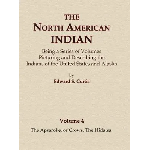 The North American Indian Volume 4 - The Apsaroke, or Crows, The Hidatsa - Hardcover