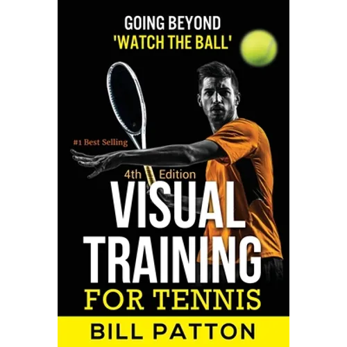 Visual Training for Tennis: The Complete Guide To Tips, Tricks, Skills and Drills for Best Vision Of The Ball - Paperback