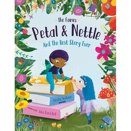 The Fairies - Petal & Nettle and The Best Story Ever: A children's picture book celebrating the magic of friendship, imagination and storytelling! - Paperback