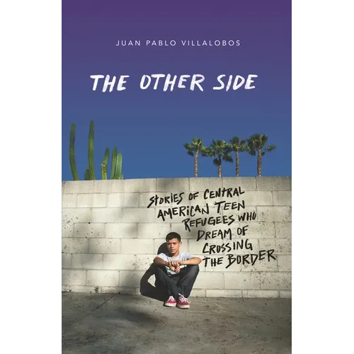 The Other Side: Stories of Central American Teen Refugees Who Dream of Crossing the Border - Paperback