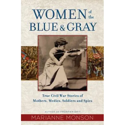 Women of the Blue and Gray: True Civil War Stories of Mothers, Medics, Soldiers, and Spies - Hardcover