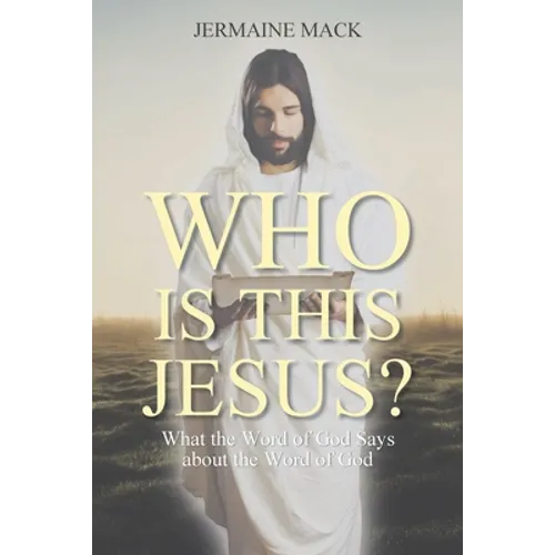 Who Is This Jesus?: What the Word of God Says about the Word of God - Paperback
