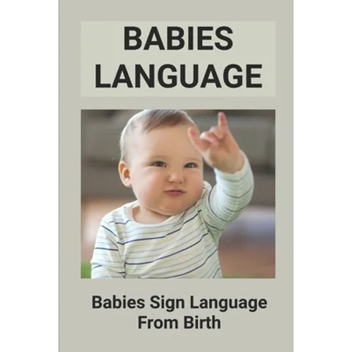Babies Language: Babies Sign Language From Birth: Discover Baby Sign Language - Paperback