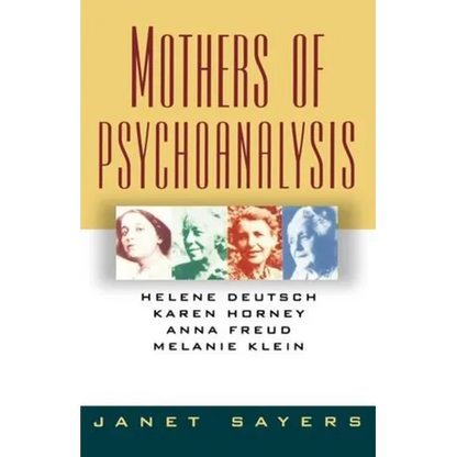 Mothers of Psychoanalysis: Helene Deutsch, Karen Horney, Anna Freud, Melanie Klein - Paperback