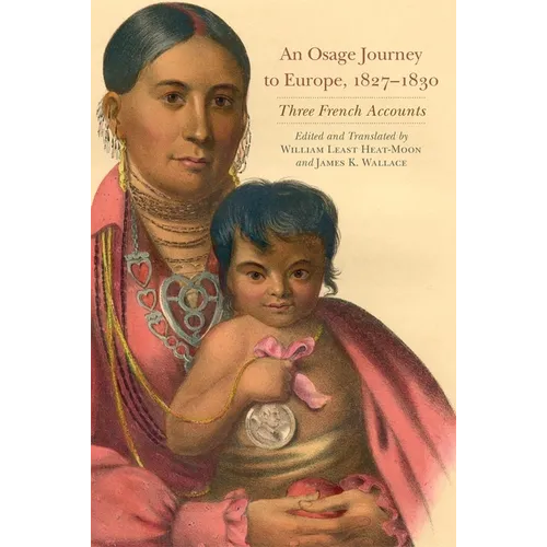 An Osage Journey to Europe, 1827-1830: Three French Accounts Volume 81 - Paperback