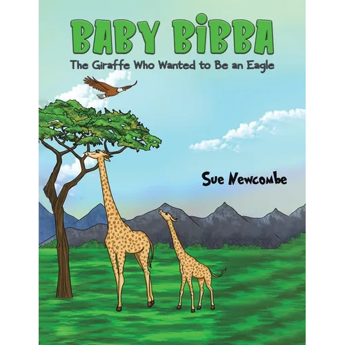 Baby Bibba: The Giraffe Who Wanted to Be an Eagle - Paperback