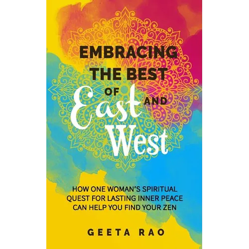 Embracing the Best of East and West: How One Woman's Spiritual Quest for Lasting Inner Peace Can Help You Find Your Zen - Paperback