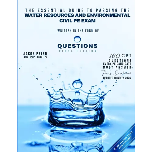 The Essential Guide to Passing the Water Resources and Environmental Civil PE Exam Written in the form of Questions: 160 CBT Questions Every PE Candid - Paperback