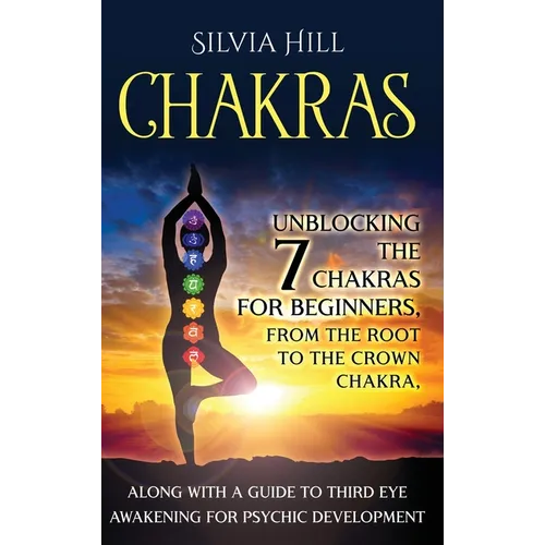 Chakras: Unblocking the 7 Chakras for Beginners, from the Root to the Crown Chakra, along with a Guide to Third Eye Awakening for Psychic Development - Hardcover