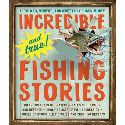 Incredible--And True!--Fishing Stories: Hilarious Feats of Bravery, Tales of Disaster and Revenge, Shocking Acts of Fish Aggression, Stories of Imposs - Paperback