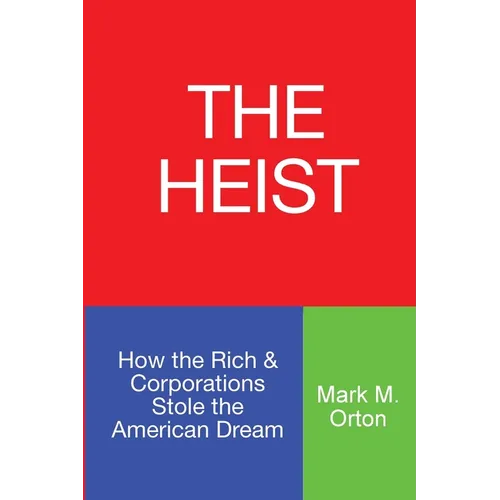 The Heist: How the Rich & Corporations Stole the American Dream - Paperback