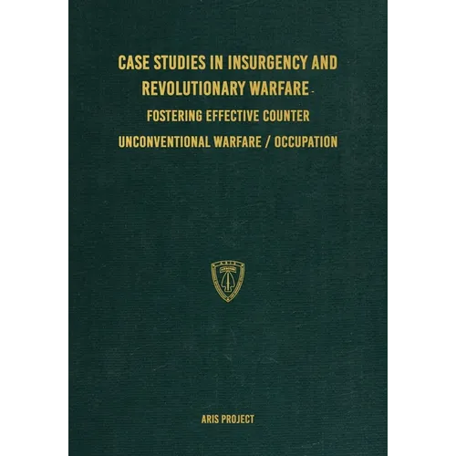 Case Studies in Insurgency and Revolutionary Warfare: Fostering Effective Counter Unconventional Warfare/Occupation - Paperback