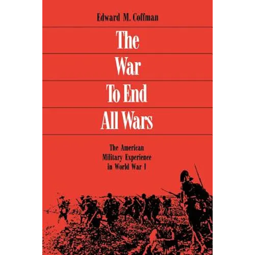 The War to End All Wars: The American Military Experience in World War I - Paperback