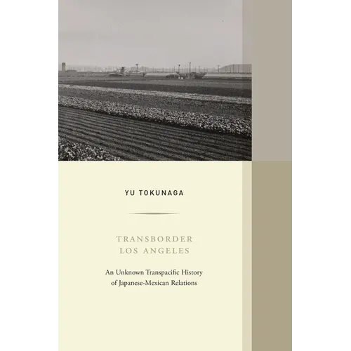Transborder Los Angeles: An Unknown Transpacific History of Japanese-Mexican Relations Volume 12 - Hardcover