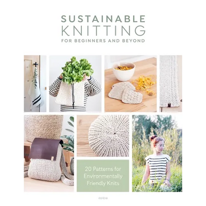 Sustainable Knitting for Beginners and Beyond: 20 Patterns for Environmentally Friendly Knits - Paperback