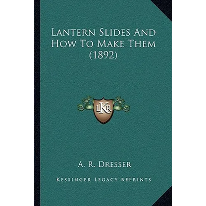 Lantern Slides And How To Make Them (1892) - Paperback