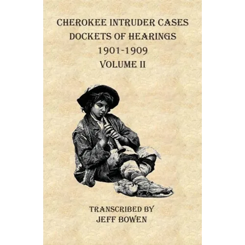 Cherokee Intruder Cases Dockets of Hearings 1901-1909 Volume II - Paperback