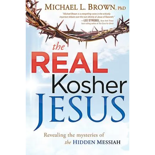 The Real Kosher Jesus: Revealing the Mysteries of the Hidden Messiah - Paperback