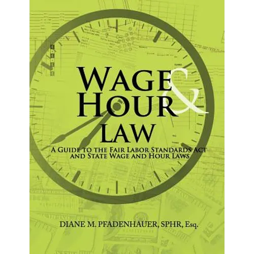 Wage & Hour Law: A Guide to the Fair Labor Standards Act and State Wage and Hour Laws - Paperback
