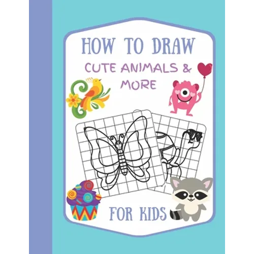How To Draw Cute Animals & More For Kids: A Fun and Simple Step by Step Drawing Activity Book for Kids to Learn to Draw - Paperback