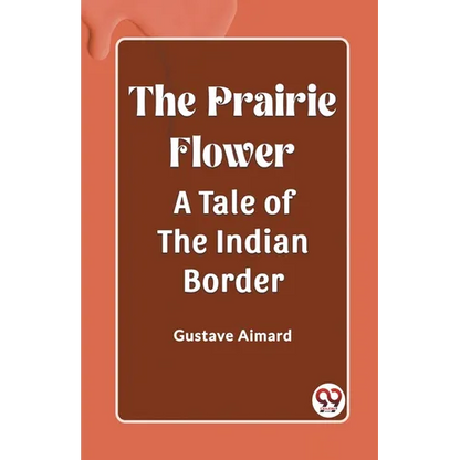 The Prairie Flower A Tale of the Indian Border - Paperback