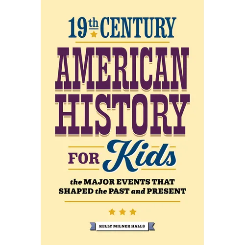 19th Century American History for Kids: The Major Events That Shaped the Past and Present - Paperback