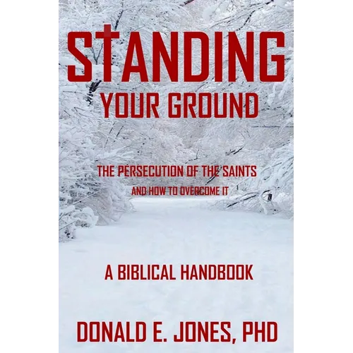 Standing Your Ground The Persecution Of The Saints And How To Overcome It A Biblical Handbook - Paperback