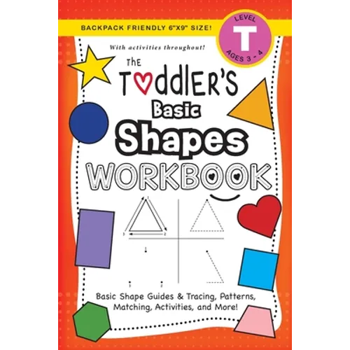 The Toddler's Basic Shapes Workbook: (Ages 3-4) Basic Shape Guides and Tracing, Patterns, Matching, Activities, and More! (Backpack Friendly 6"x9" Siz - Paperback