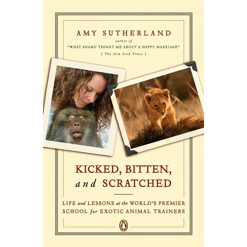 Kicked, Bitten, and Scratched: Life and Lessons at the World's Premier School for Exotic Animal Trainers - Paperback