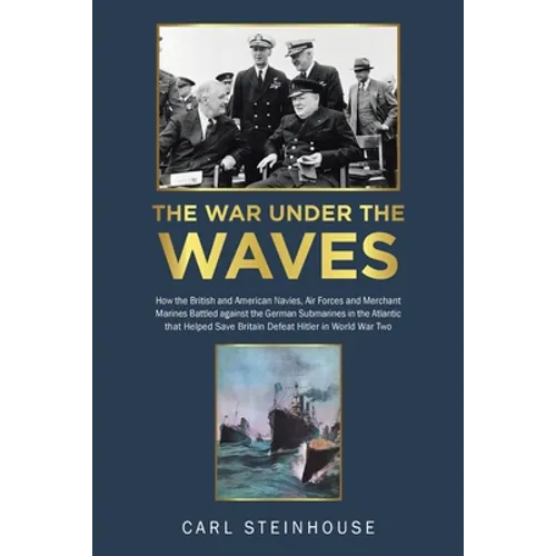 The War Under the Waves: How the British and American Navies, Air Forces and Merchant Marines Battled against the German Submarines in the Atlantic th - Paperback