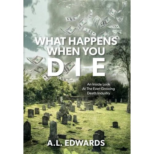 What Happens When You Die: An Inside Look At The Ever-Growing Death Industry - Hardcover