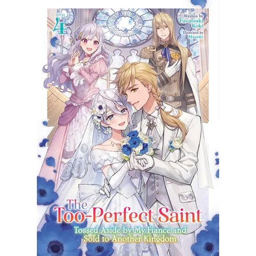 The Too-Perfect Saint: Tossed Aside by My Fiancé and Sold to Another Kingdom (Light Novel) Vol. 4 - Paperback