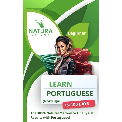 Learn Portuguese (Portugal) in 100 Days: The 100% Natural Method to Finally Get Results with Portuguese! (For Beginners) - Paperback