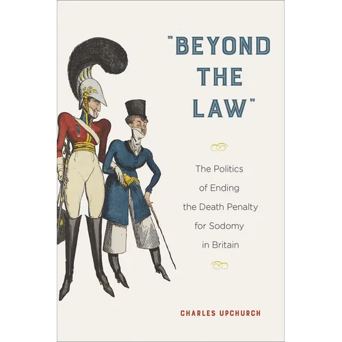 "Beyond the Law": The Politics of Ending the Death Penalty for Sodomy in Britain - Paperback