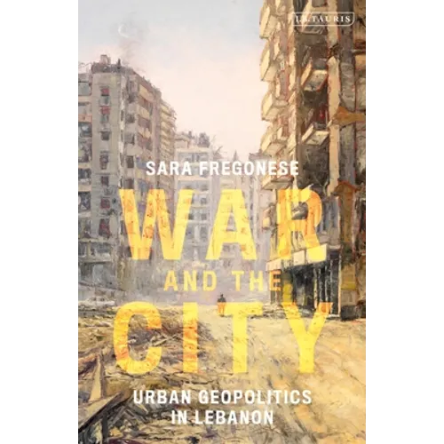 War and the City: Urban Geopolitics in Lebanon - Paperback