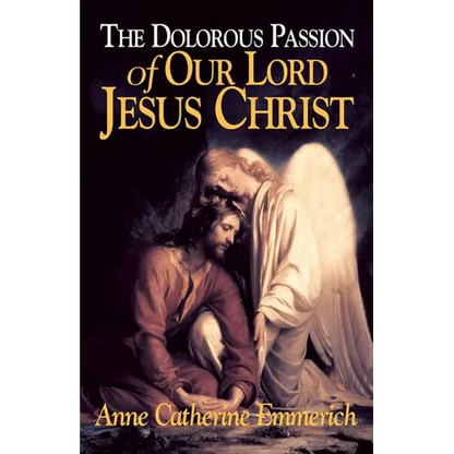 The Dolorous Passion of Our Lord Jesus Christ: From the Visions of Anne Catherine Emmerich - Paperback