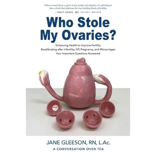 Who Stole My Ovaries?: Enhancing Health to Improve Fertility Recalibrating after Infertility, IVF, Pregnancy, and Miscarriages Your Important Question - Paperback