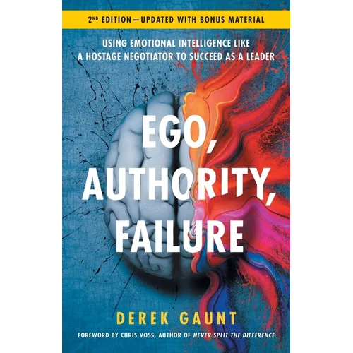 Ego, Authority, Failure: Using Emotional Intelligence like a Hostage Negotiator to Succeed as a Leader - 2nd Edition - Paperback