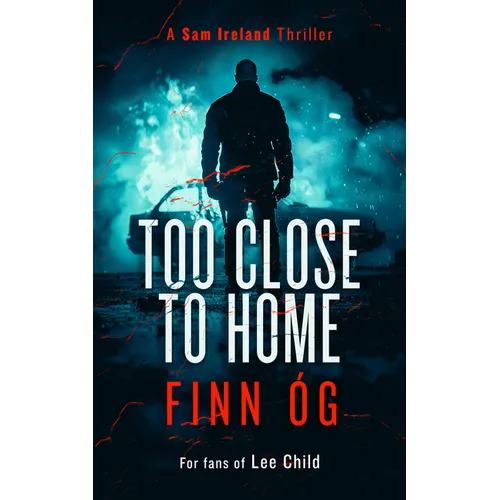 Too Close to Home: Northern Ireland's Buried Secrets Detonate in This Explosive Irish Political Thriller - Paperback