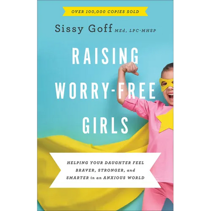 Raising Worry-Free Girls: Helping Your Daughter Feel Braver, Stronger, and Smarter in an Anxious World - Paperback