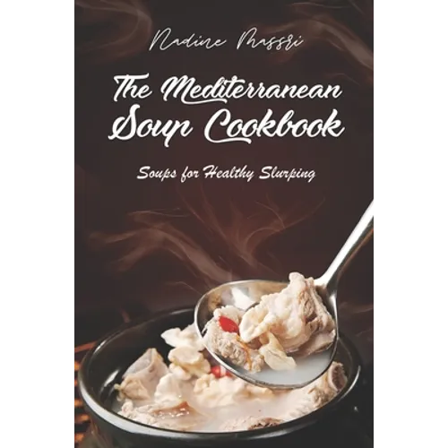 The Mediterranean Soup Cookbook: Soups for Healthy Slurping - Paperback
