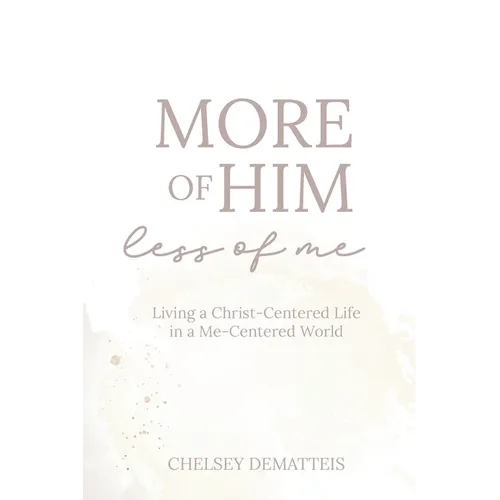 More of Him, Less of Me: Living a Christ-Centered Life in a Me-Centered World - Paperback
