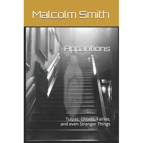 Apparitions: Tulpas, Ghosts, Fairies, and even Stranger Things - Paperback
