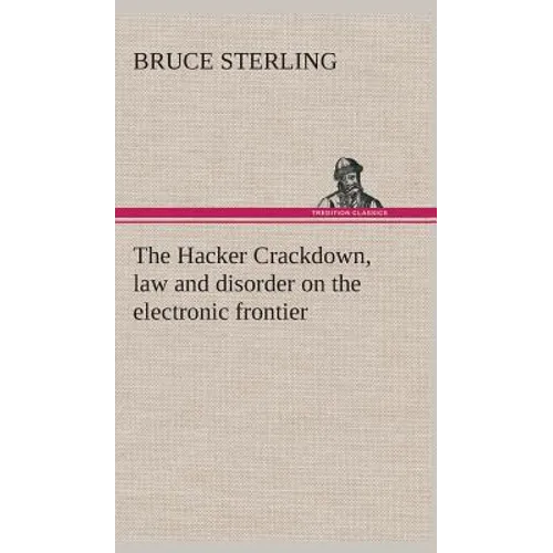 The Hacker Crackdown, law and disorder on the electronic frontier - Hardcover