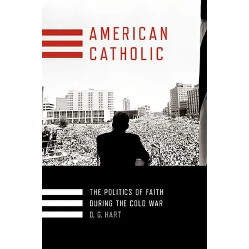 American Catholic: The Politics of Faith During the Cold War - Hardcover